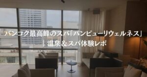 バンコク最高峰のスパ「パンピューリウェルネス」｜温泉＆スパ体験レポ
