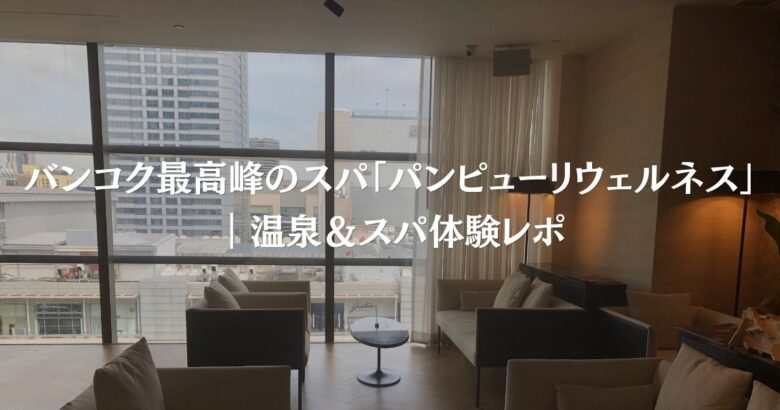 バンコク最高峰のスパ「パンピューリウェルネス」|温泉&スパ体験レポ