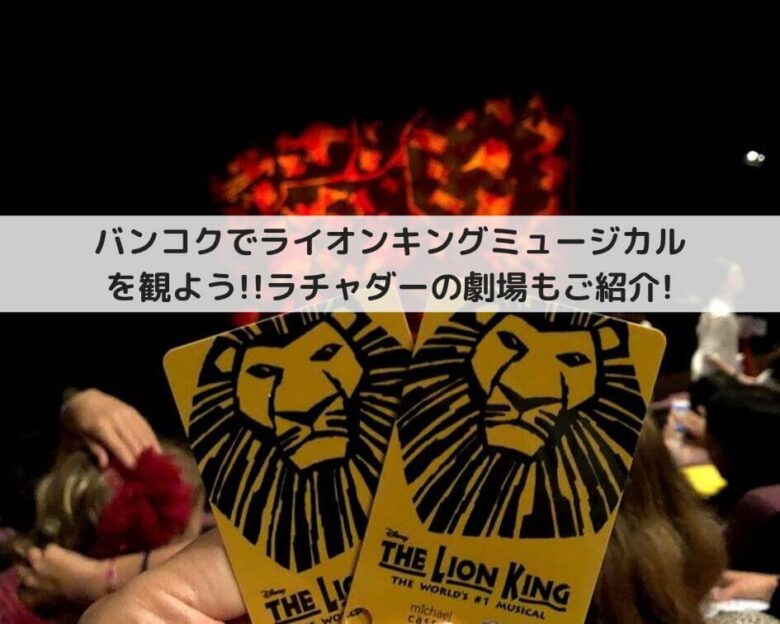 バンコクでライオンキングミュージカルを観よう‼ラチャダーの劇場もご紹介!