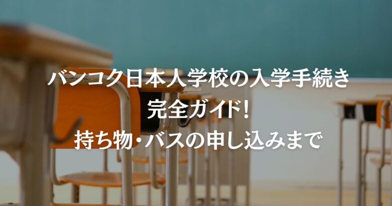 バンコク日本人学校の入学手続き完全ガイド！持ち物・バスの申し込みまで