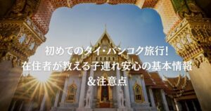 初めてのタイ・バンコク旅行！在住者が教える子連れ安心の基本情報＆注意点