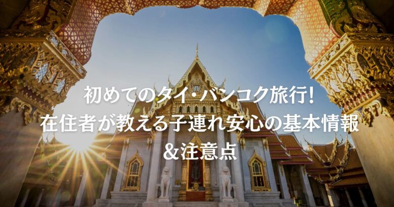 初めてのタイ・バンコク旅行！在住者が教える子連れ安心の基本情報＆注意点