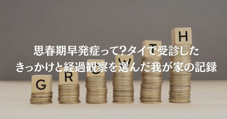 思春期早発症って?タイで受診したきっかけと経過観察を選んだ我が家の記録