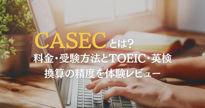 CASECとは？料金・受験方法とTOEIC・英検換算の精度を体験レビュー