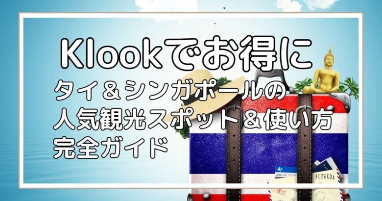 Klookでお得に！タイ＆シンガポールの人気観光スポット＆使い方完全ガイド