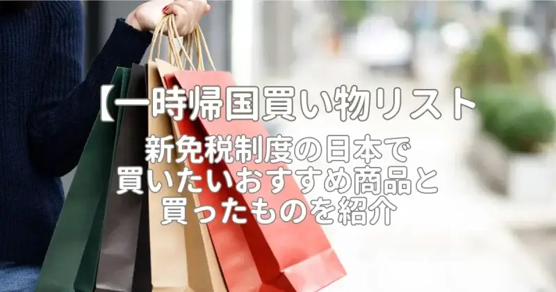 【一時帰国買い物リスト】新免税制度の日本で買いたいおすすめ商品と買ったものを紹介