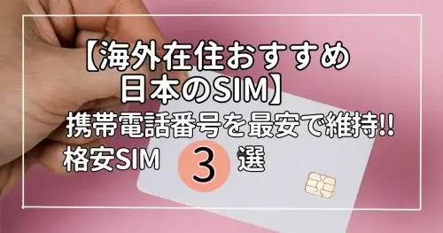 【海外在住おすすめ日本のSIM】携帯電話番号を最安で維持‼格安SIM3選