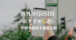 海外旅行eSIMおすすめ5選！特徴や価格を徹底比較
