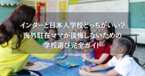 インターと日本人学校どっちがいい？海外駐在ママが後悔しないための学校選び完全ガイド