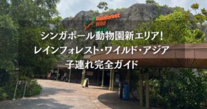 シンガポール動物園新エリア！レインフォレスト・ワイルド・アジア子連れ完全ガイド【2025】