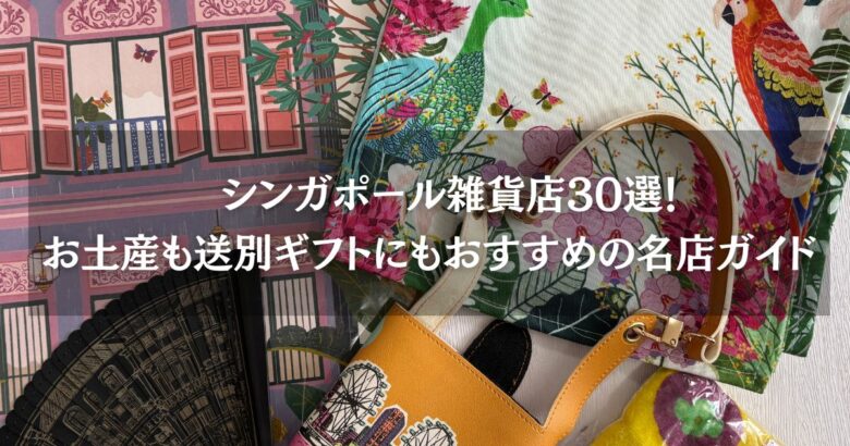 【2026年最新】シンガポール雑貨店30選!土産も送別ギフトにもおすすめの名店ガイド