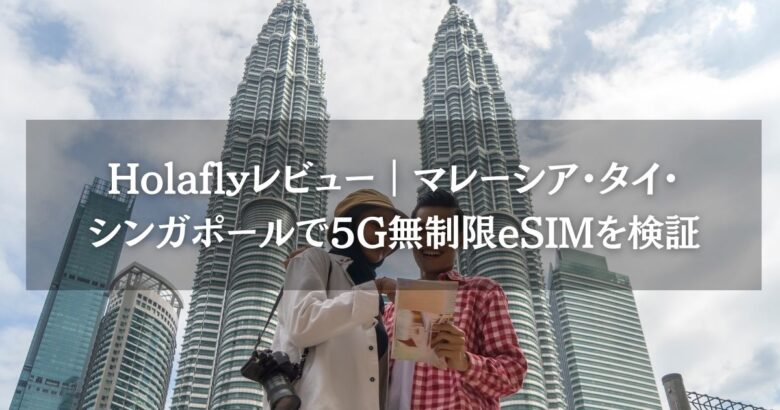 Holaflyレビュー｜マレーシア・タイ・シンガポールで5G無制限eSIMを検証