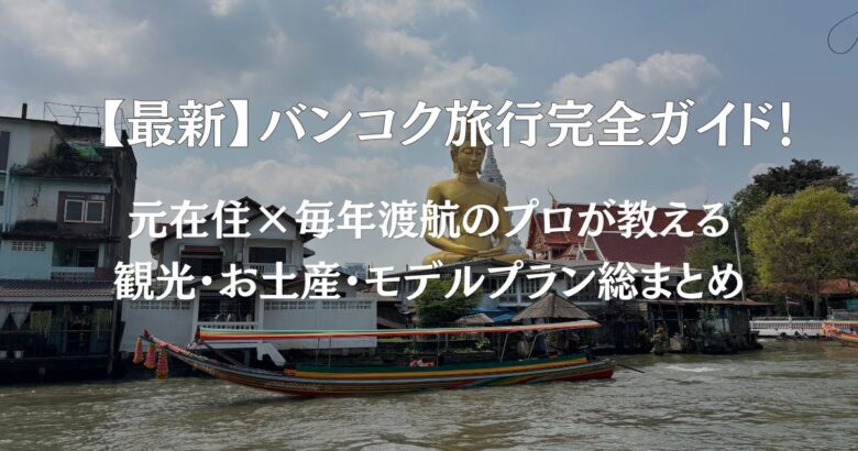 【最新】バンコク旅行完全ガイド！元在住×毎年渡航のプロが教える観光・お土産・モデルプラン総まとめ