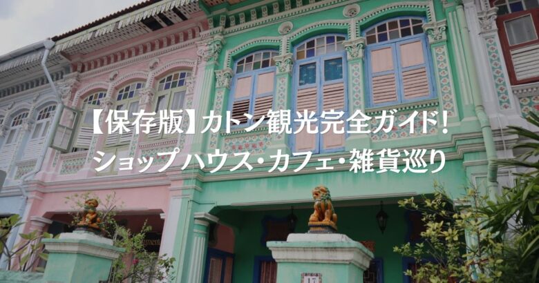 【保存版】カトン観光完全ガイド！ショップハウス・カフェ・雑貨巡り
