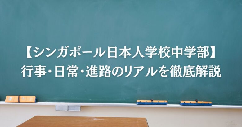 【シンガポール日本人学校中学部】行事・日常・進路のリアルを徹底解説