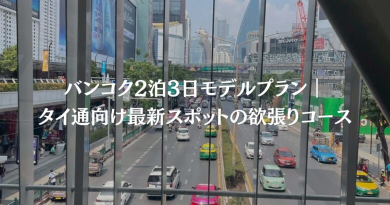 バンコク2泊3日モデルプラン｜タイ通向け最新スポットの欲張りコース