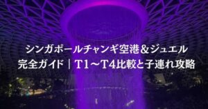 シンガポールチャンギ空港＆ジュエル 完全ガイド｜T1〜T4比較と子連れ攻略