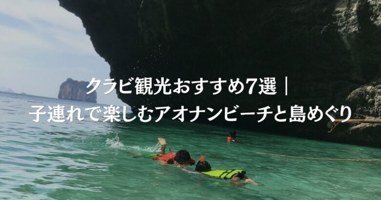 クラビ観光おすすめ7選｜子連れで楽しむアオナンビーチと島めぐり