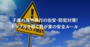 子連れ海外旅行の治安・防犯対策！トラブルを防ぐ我が家の安全ルール