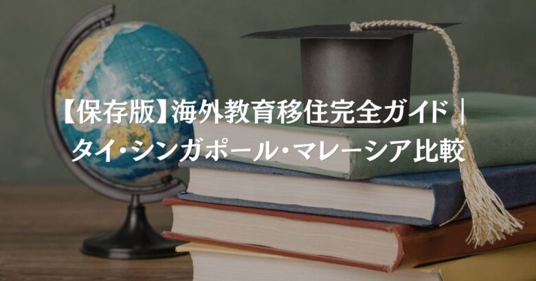 【保存版】海外教育移住完全ガイド|タイ・シンガポール・マレーシア比較