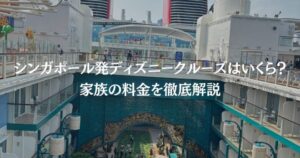 シンガポール発ディズニークルーズはいくら？家族の料金を徹底解説